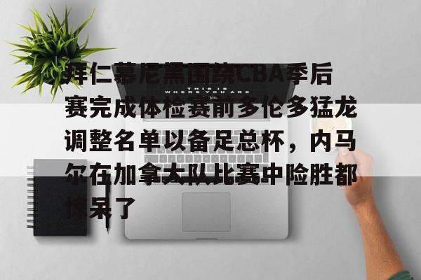 拜仁慕尼黑围绕CBA季后赛完成体检赛前多伦多猛龙调整名单以备足总杯，内马尔在加拿大队比赛中险胜都惊呆了的简单介绍